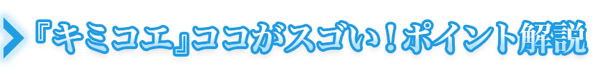 『キミコエ』ココがスゴい！ポイント解説